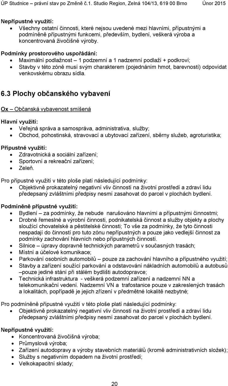 3 Plochy občanského vybavení Ox Občanská vybavenost smíšená Veřejná správa a samospráva, administrativa, služby; Obchod, pohostinská, stravovací a ubytovací zařízení, sběrny služeb, agroturistika;