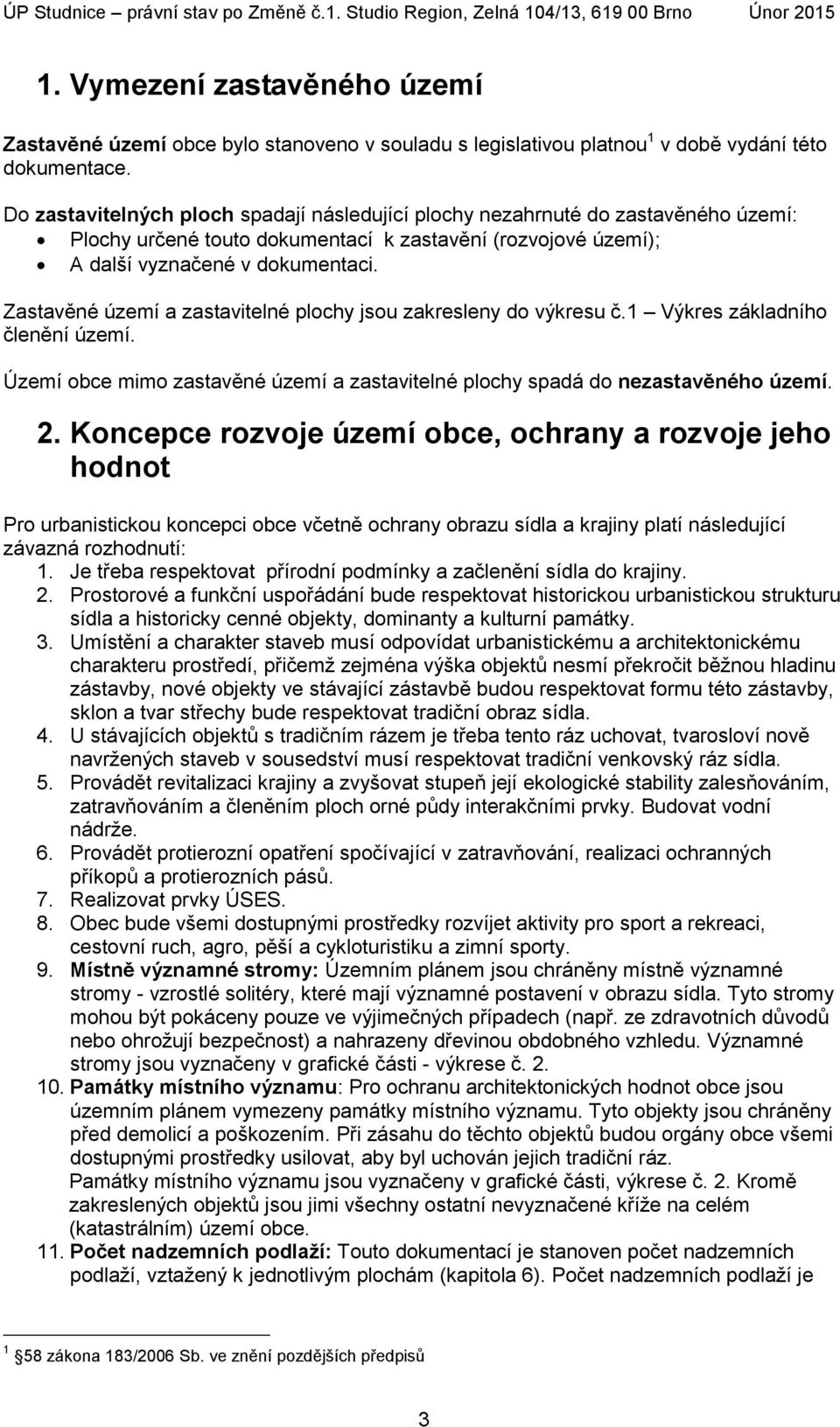 Zastavěné území a zastavitelné plochy jsou zakresleny do výkresu č.1 Výkres základního členění území. Území obce mimo zastavěné území a zastavitelné plochy spadá do nezastavěného území. 2.