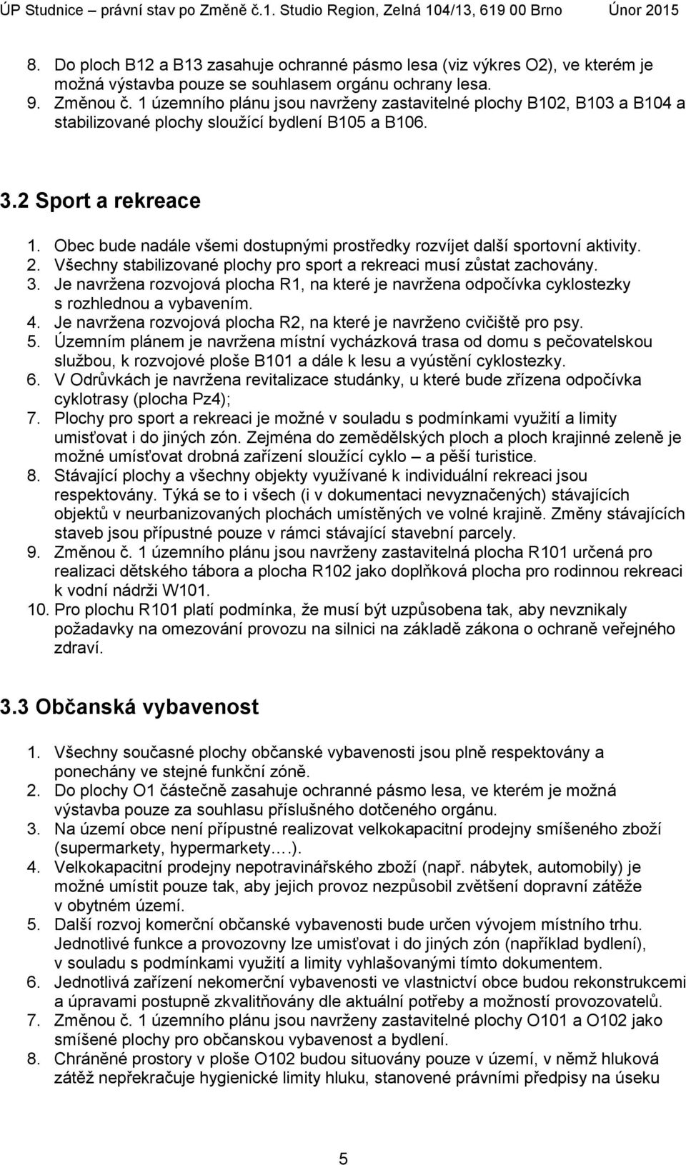 Obec bude nadále všemi dostupnými prostředky rozvíjet další sportovní aktivity. 2. Všechny stabilizované plochy pro sport a rekreaci musí zůstat zachovány. 3.