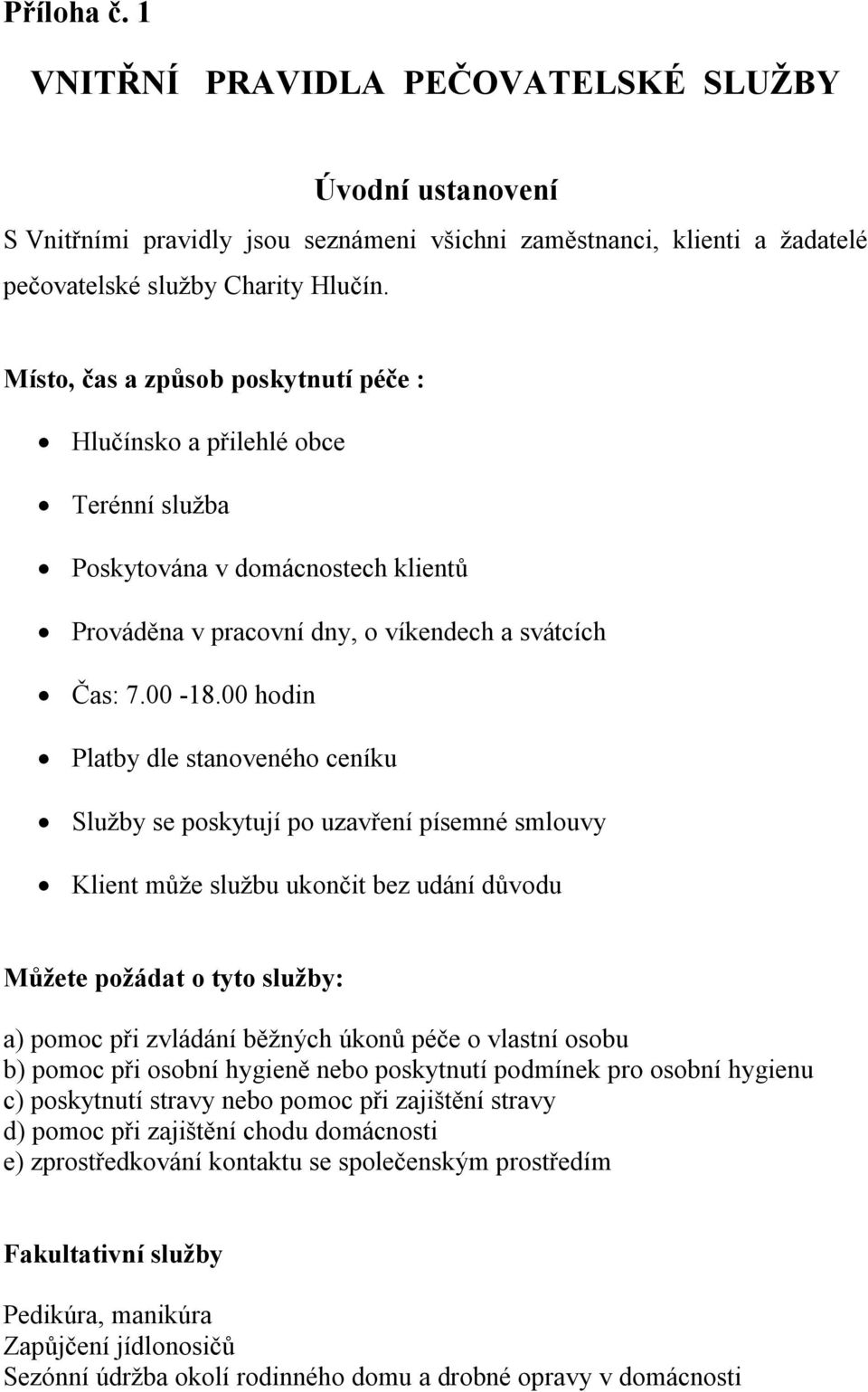 00 hodin Platby dle stanoveného ceníku Služby se poskytují po uzavření písemné smlouvy Klient může službu ukončit bez udání důvodu Můžete požádat o tyto služby: a) pomoc při zvládání běžných úkonů