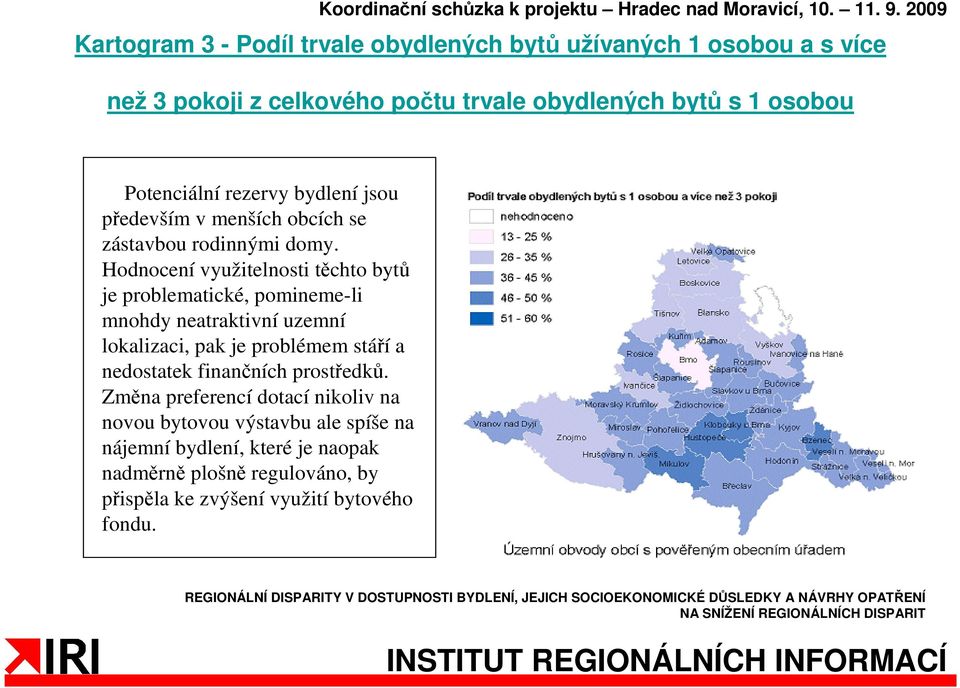 Hodnocení využitelnosti těchto bytů je problematické, pomineme-li mnohdy neatraktivní uzemní lokalizaci, pak je problémem stáří a nedostatek