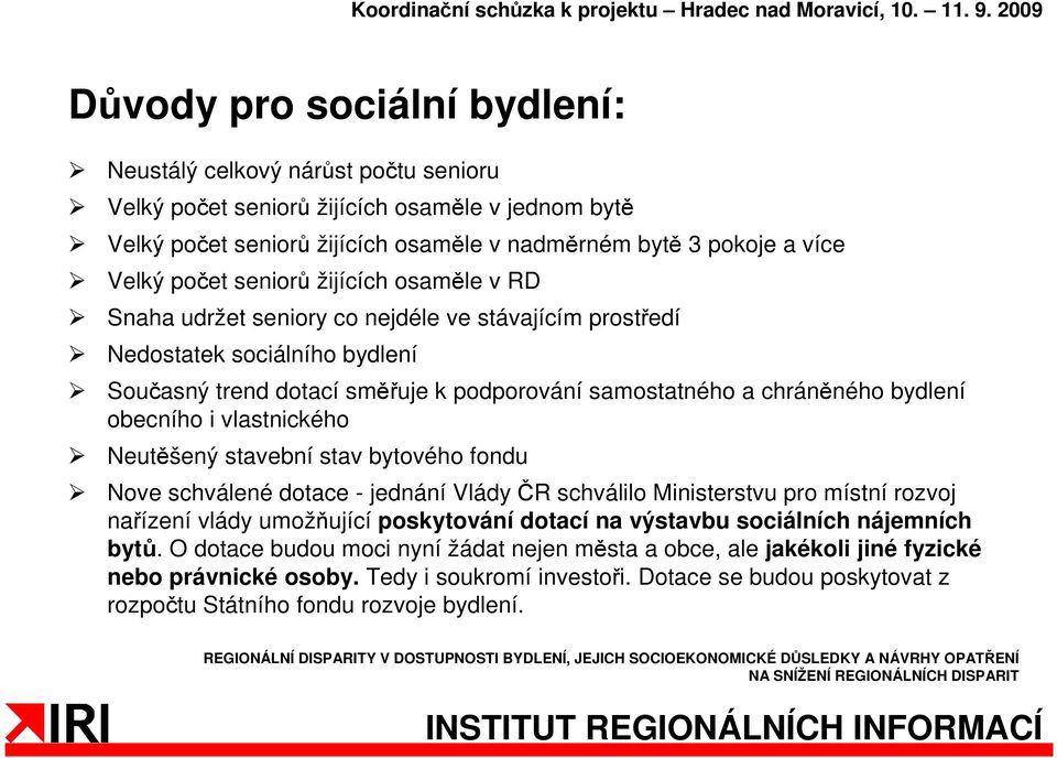 obecního i vlastnického Neutěšený stavební stav bytového fondu Nove schválené dotace - jednání Vlády ČR schválilo Ministerstvu pro místní rozvoj nařízení vlády umožňující poskytování dotací na