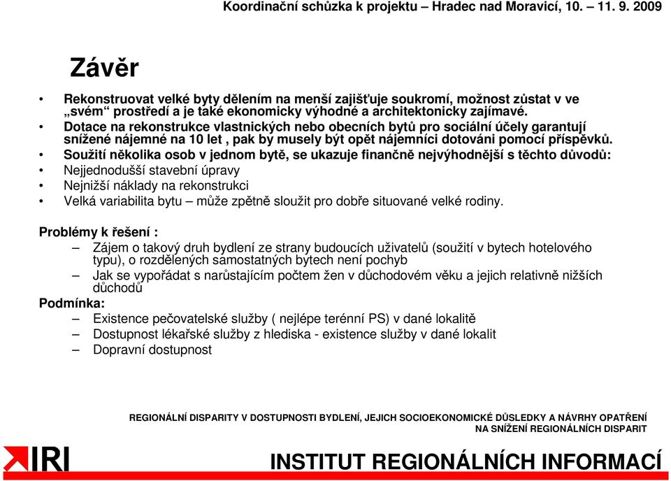 Soužití několika osob v jednom bytě, se ukazuje finančně nejvýhodnější s těchto důvodů: Nejjednodušší stavební úpravy Nejnižší náklady na rekonstrukci Velká variabilita bytu může zpětně sloužit pro