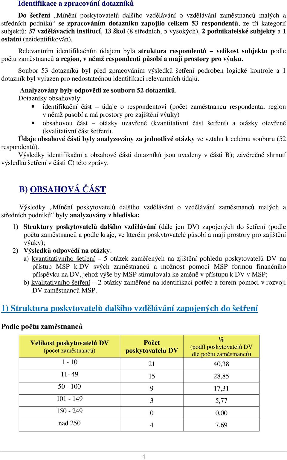 Relevantním identifikačním údajem byla struktura respondentů velikost subjektu podle počtu zaměstnanců a region, v němž respondenti působí a mají prostory pro výuku.