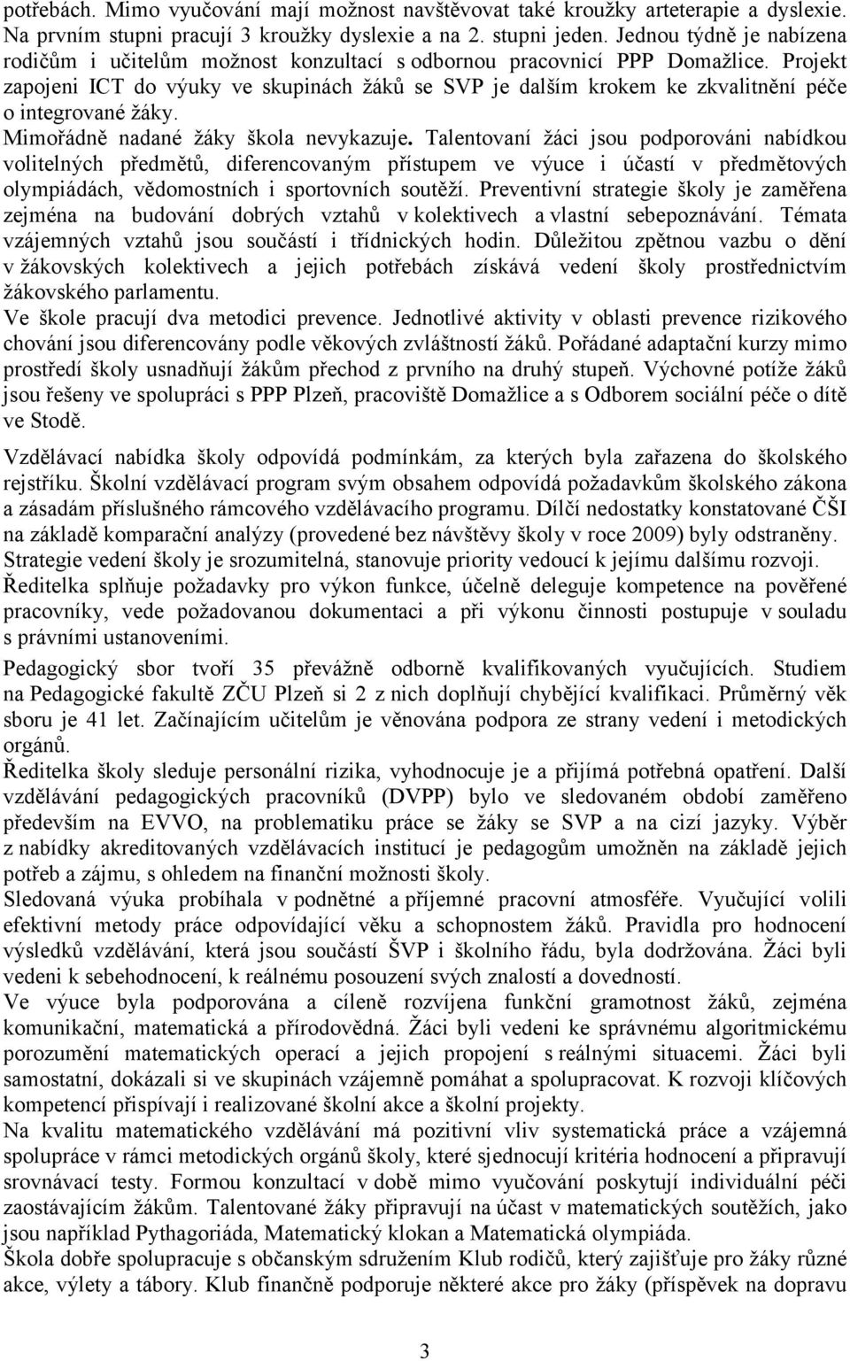 Projekt zapojeni ICT do výuky ve skupinách žáků se SVP je dalším krokem ke zkvalitnění péče o integrované žáky. Mimořádně nadané žáky škola nevykazuje.