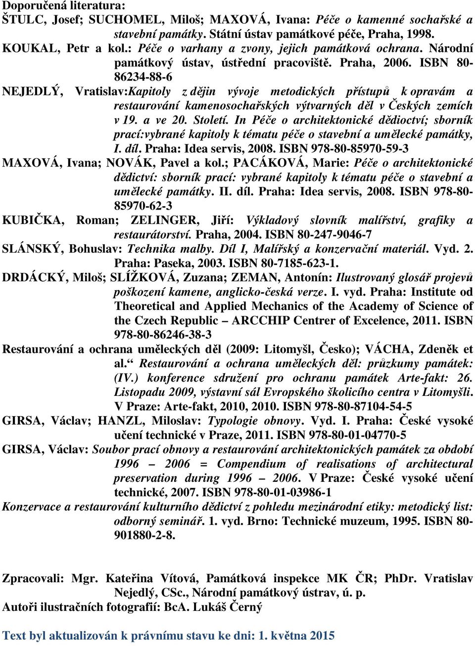 ISBN 80-86234-88-6 NEJEDLÝ, Vratislav:Kapitoly z dějin vývoje metodických přístupů k opravám a restaurování kamenosochařských výtvarných děl v Českých zemích v 19. a ve 20. Století.