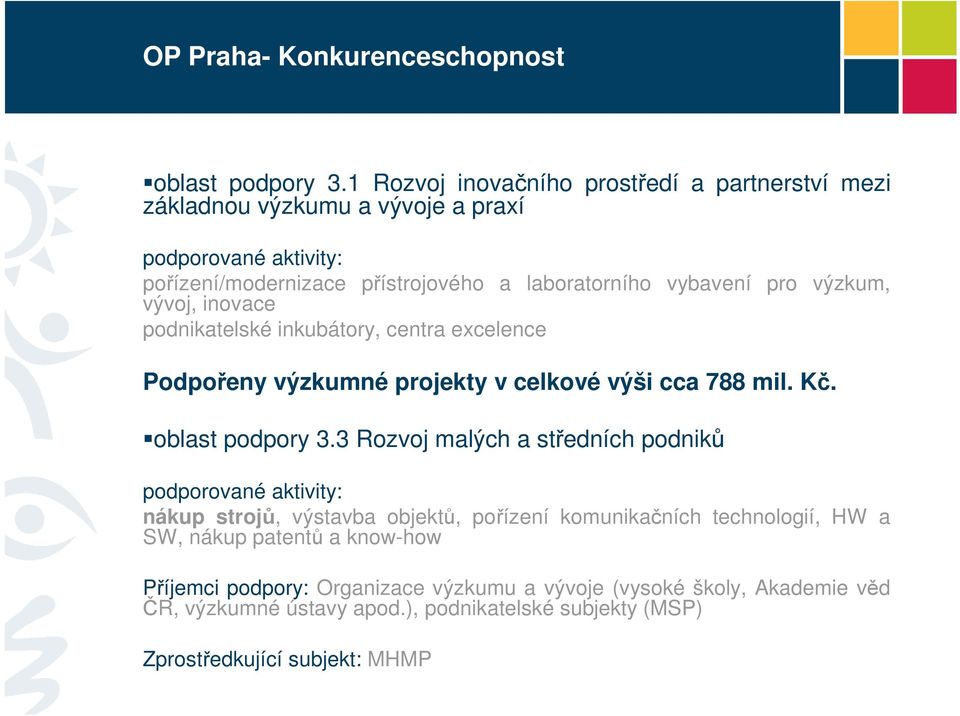 výzkum, vývoj, inovace podnikatelské inkubátory, centra excelence Podpořeny výzkumné projekty v celkové výši cca 788 mil. Kč. oblast podpory 3.