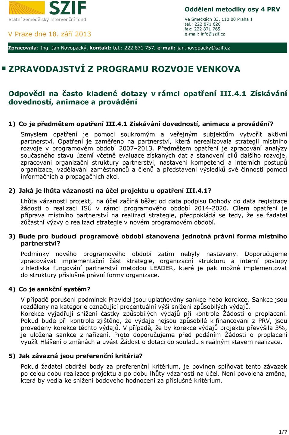 1 Získávání dovedností, animace a provádění 1) Co je předmětem opatření III.4.1 Získávání dovedností, animace a provádění? Smyslem opatření je pomoci soukromým a veřejným subjektům vytvořit aktivní partnerství.