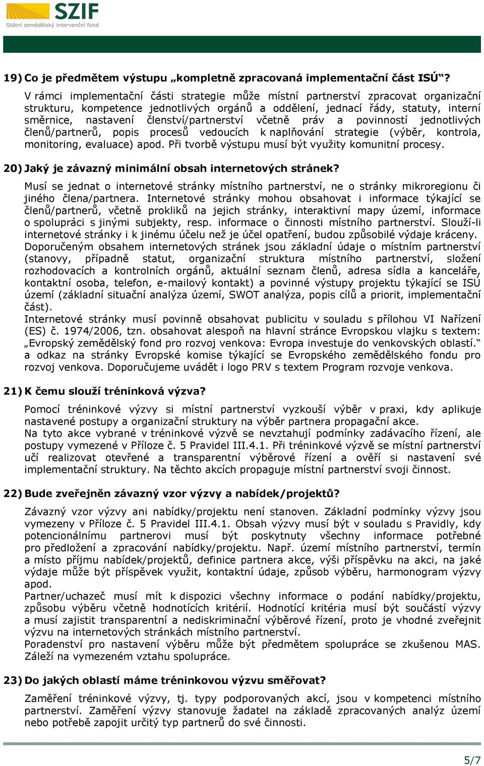 členství/partnerství včetně práv a povinností jednotlivých členů/partnerů, popis procesů vedoucích k naplňování strategie (výběr, kontrola, monitoring, evaluace) apod.