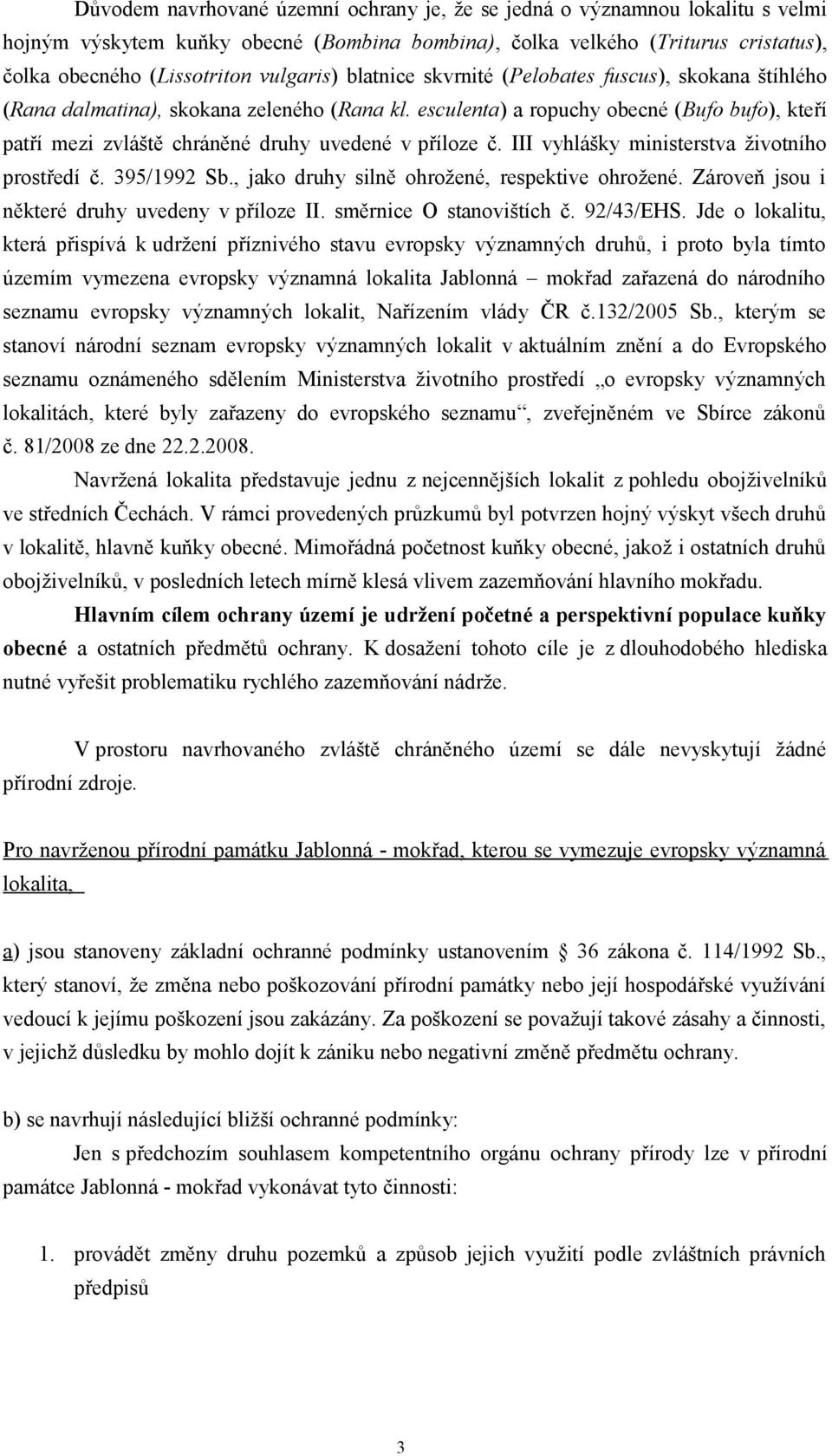 esculenta) a ropuchy obecné (Bufo bufo), kteří patří mezi zvláště chráněné druhy uvedené v příloze č. III vyhlášky ministerstva životního prostředí č. 395/1992 Sb.