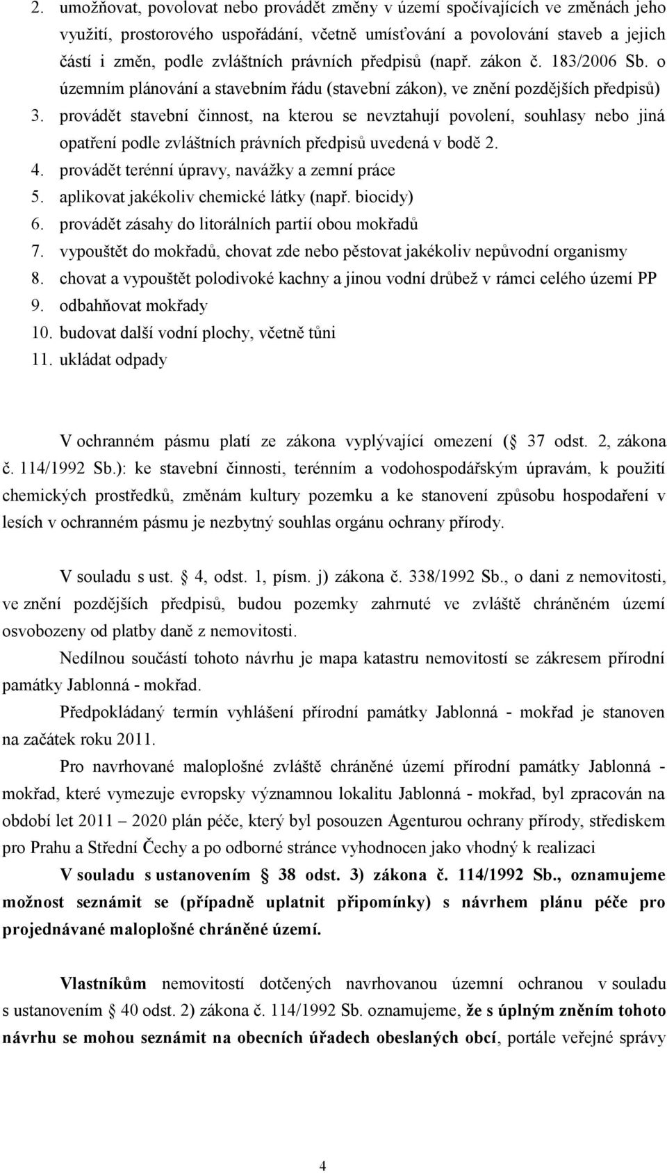 provádět stavební činnost, na kterou se nevztahují povolení, souhlasy nebo jiná opatření podle zvláštních právních předpisů uvedená v bodě 2. 4. provádět terénní úpravy, navážky a zemní práce 5.