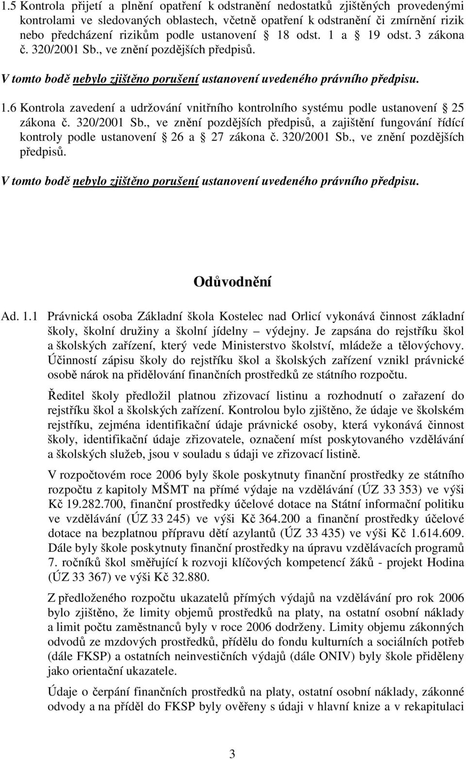 320/2001 Sb., ve znění pozdějších předpisů, a zajištění fungování řídící kontroly podle ustanovení 26 a 27 zákona č. 320/2001 Sb., ve znění pozdějších předpisů. V tomto bodě nebylo zjištěno porušení ustanovení uvedeného právního předpisu.