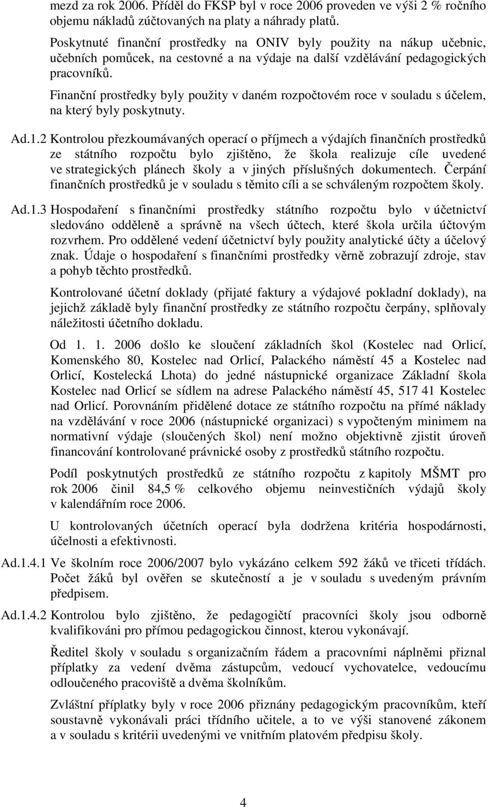 Finanční prostředky byly použity v daném rozpočtovém roce v souladu s účelem, na který byly poskytnuty. Ad.1.