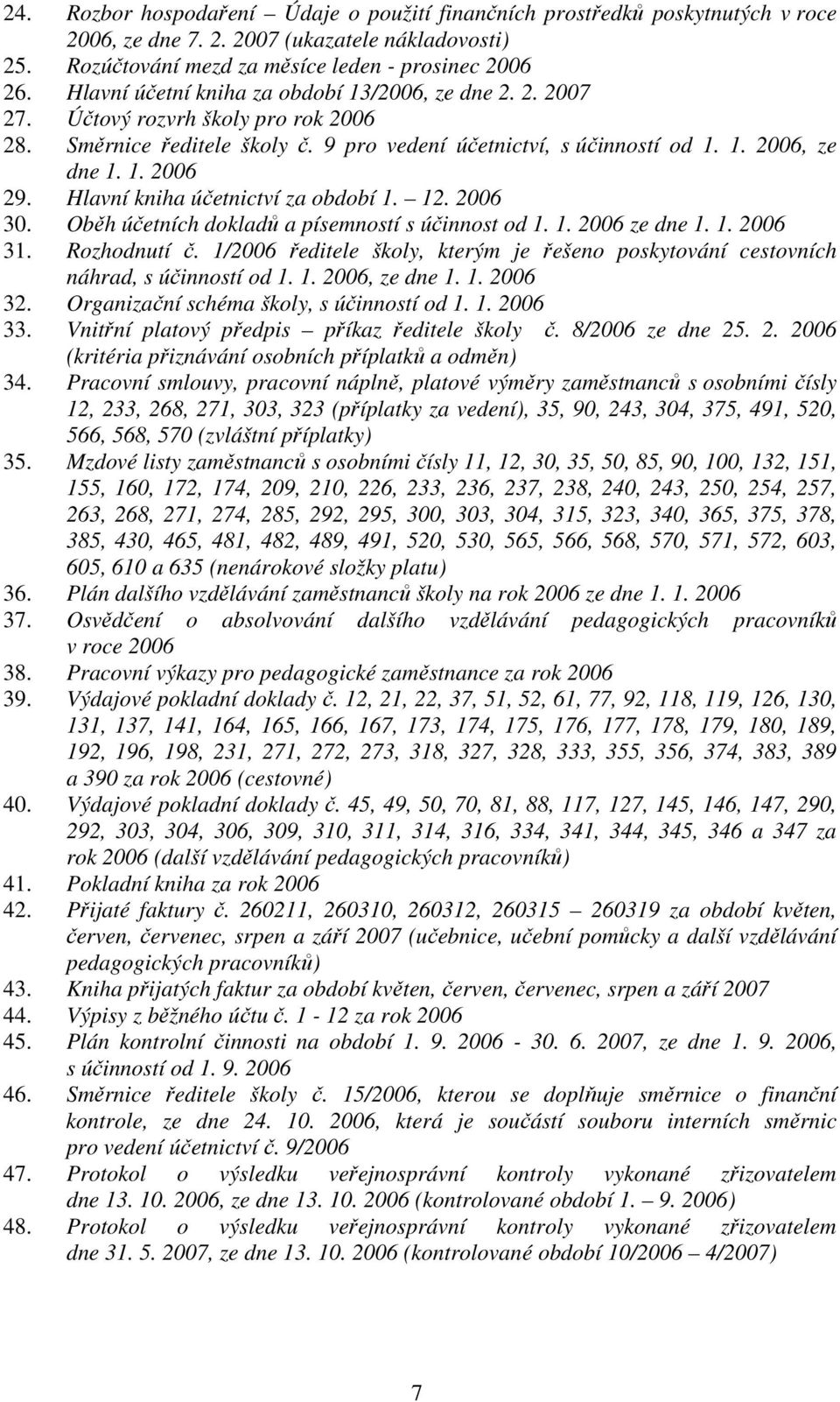 Hlavní kniha účetnictví za období 1. 12. 2006 30. Oběh účetních dokladů a písemností s účinnost od 1. 1. 2006 ze dne 1. 1. 2006 31. Rozhodnutí č.