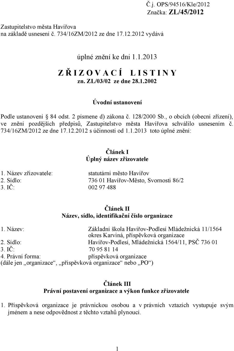 , o obcích (obecní zřízení), ve znění pozdějších předpisů, Zastupitelstvo města Havířova schválilo usnesením č. 734/16ZM/2012 ze dne 17.12.2012 s účinností od 1.1.2013 toto úplné znění: Článek I Úplný název zřizovatele 1.