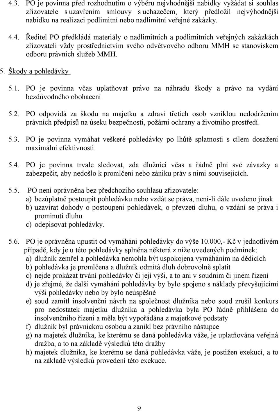 4. Ředitel PO předkládá materiály o nadlimitních a podlimitních veřejných zakázkách zřizovateli vždy prostřednictvím svého odvětvového odboru MMH se stanoviskem odboru právních služeb MMH. 5.
