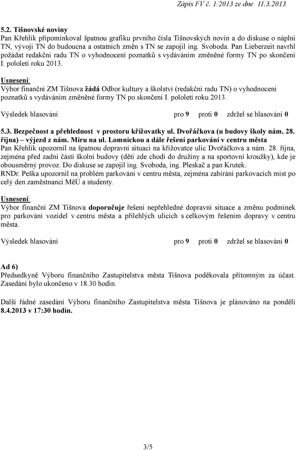 Výbor finanční ZM Tišnova žádá Odbor kultury a školství (redakční radu TN) o vyhodnocení poznatků s vydáváním změněné formy TN po skončení I. pololetí roku 2013.