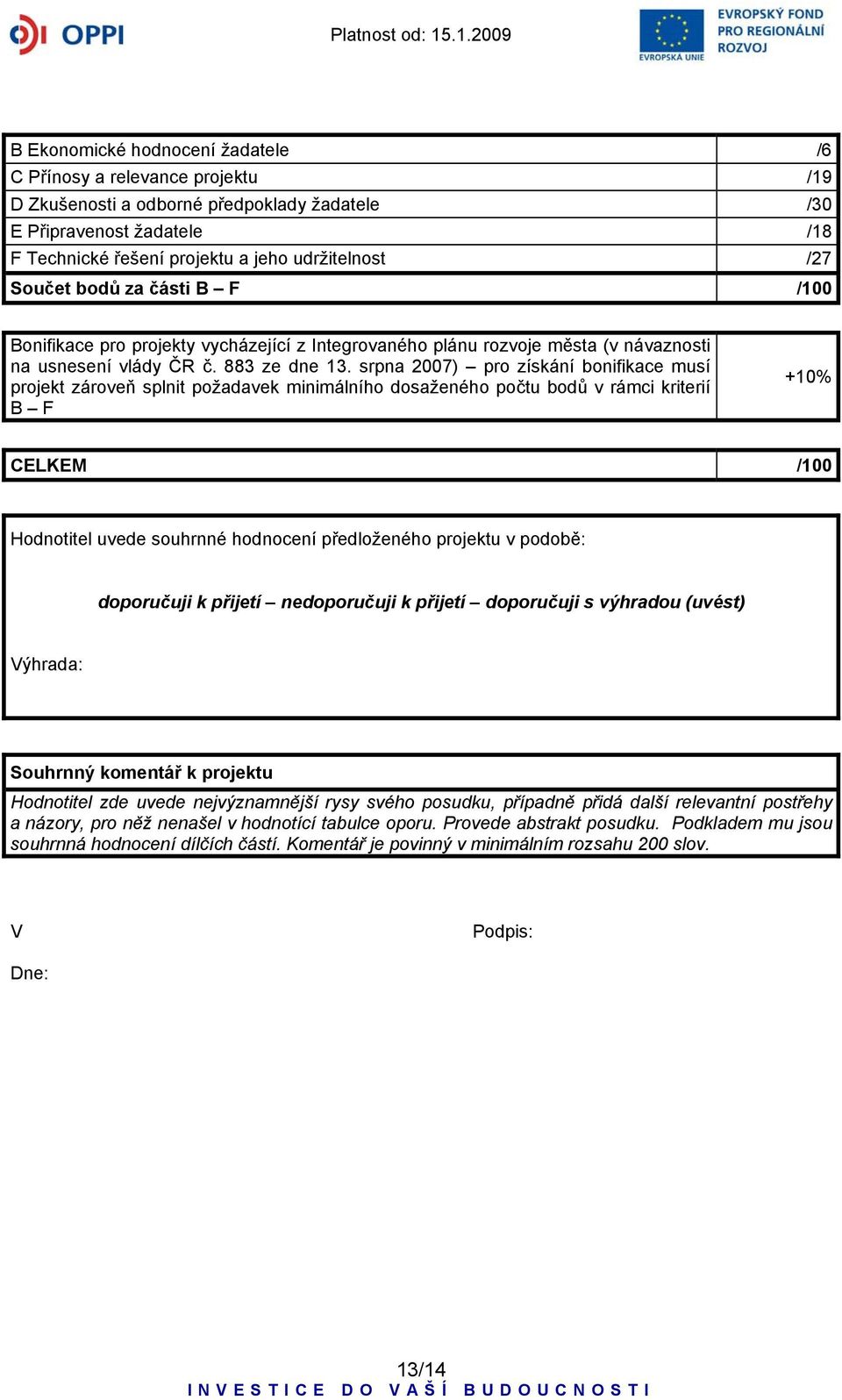 srpna 2007) pro získání bonifikace musí projekt zároveň splnit požadavek minimálního dosaženého počtu bodů v rámci kriterií B F +10% CELKEM /100 Hodnotitel uvede souhrnné hodnocení předloženého