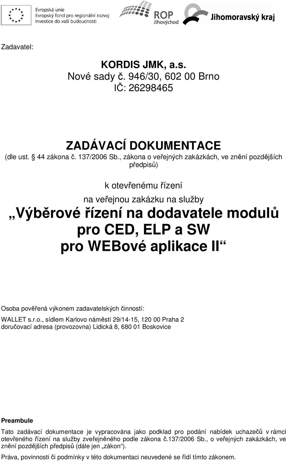 pověřená výkonem zadavatelských činností: WALLET s.r.o., sídlem Karlovo náměstí 29/14-15, 120 00 Praha 2 doručovací adresa (provozovna) Lidická 8, 680 01 Boskovice Preambule Tato zadávací dokumentace