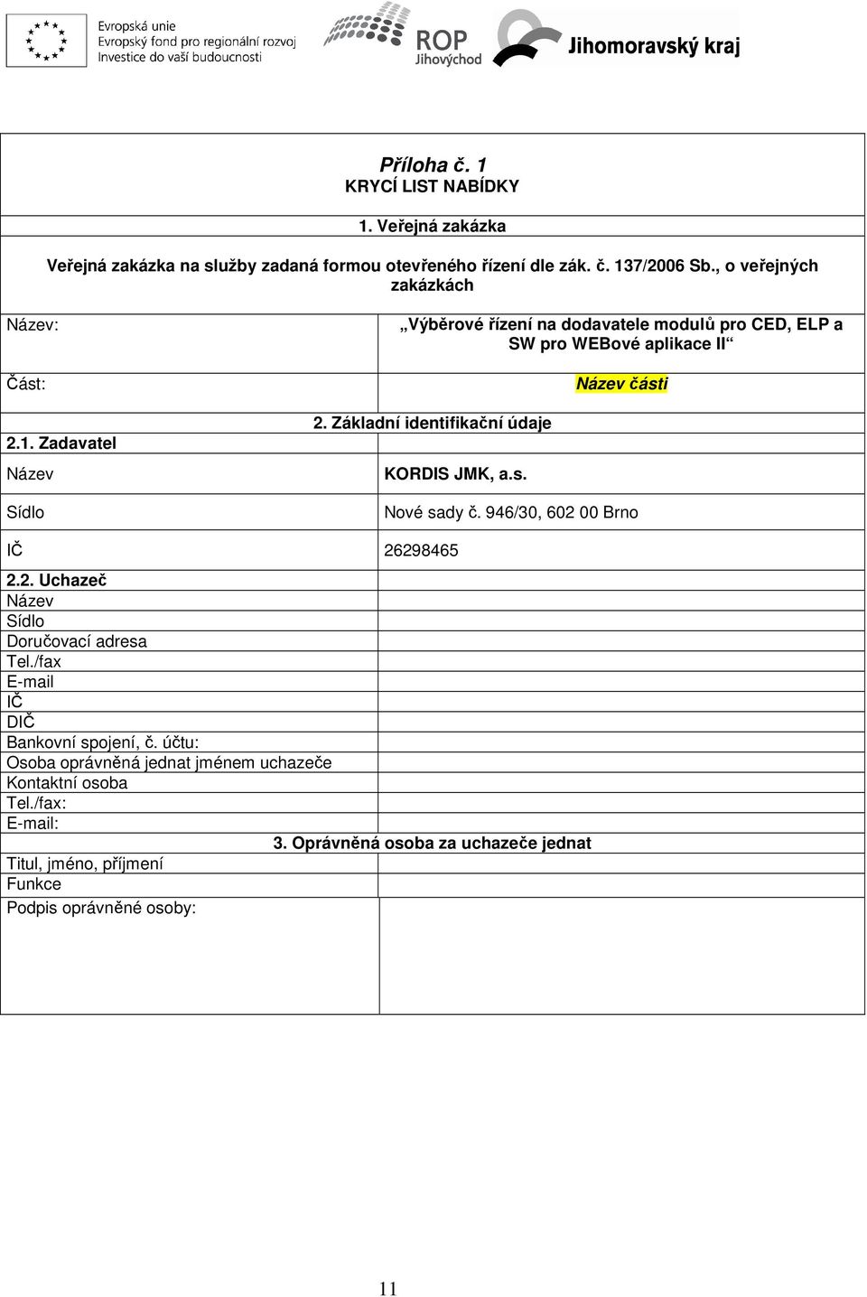 Základní identifikační údaje KORDIS JMK, a.s. Název části Nové sady č. 946/30, 602 00 Brno IČ 26298465 2.2. Uchazeč Název Sídlo Doručovací adresa Tel.