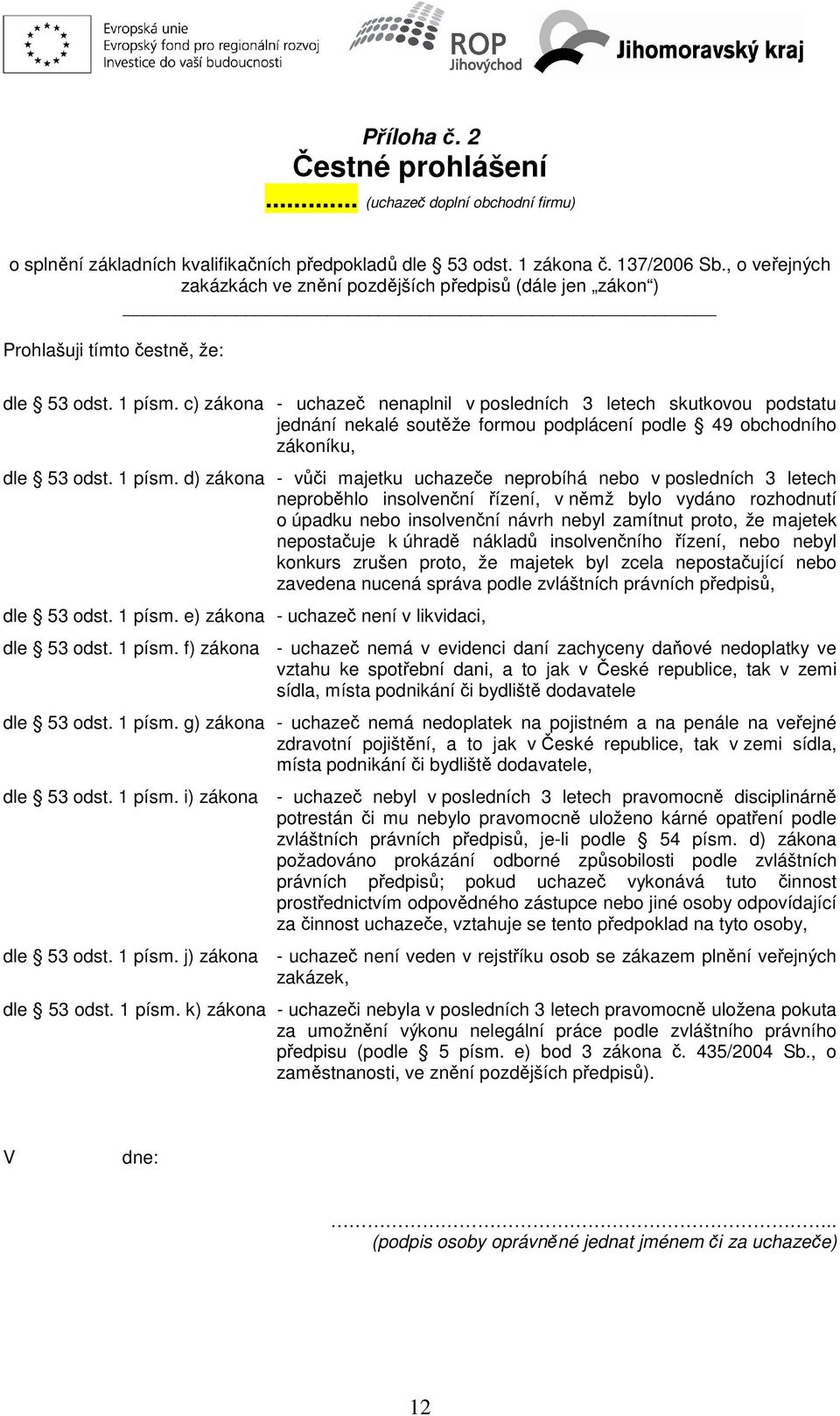 c) zákona - uchazeč nenaplnil v posledních 3 letech skutkovou podstatu jednání nekalé soutěže formou podplácení podle 49 obchodního zákoníku, dle 53 odst. 1 písm.