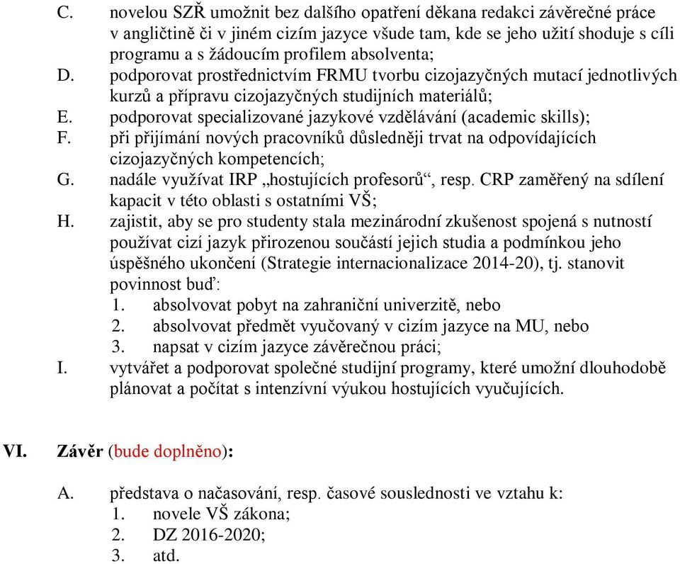 při přijímání nových pracovníků důsledněji trvat na odpovídajících cizojazyčných kompetencích; G. nadále využívat IRP hostujících profesorů, resp.