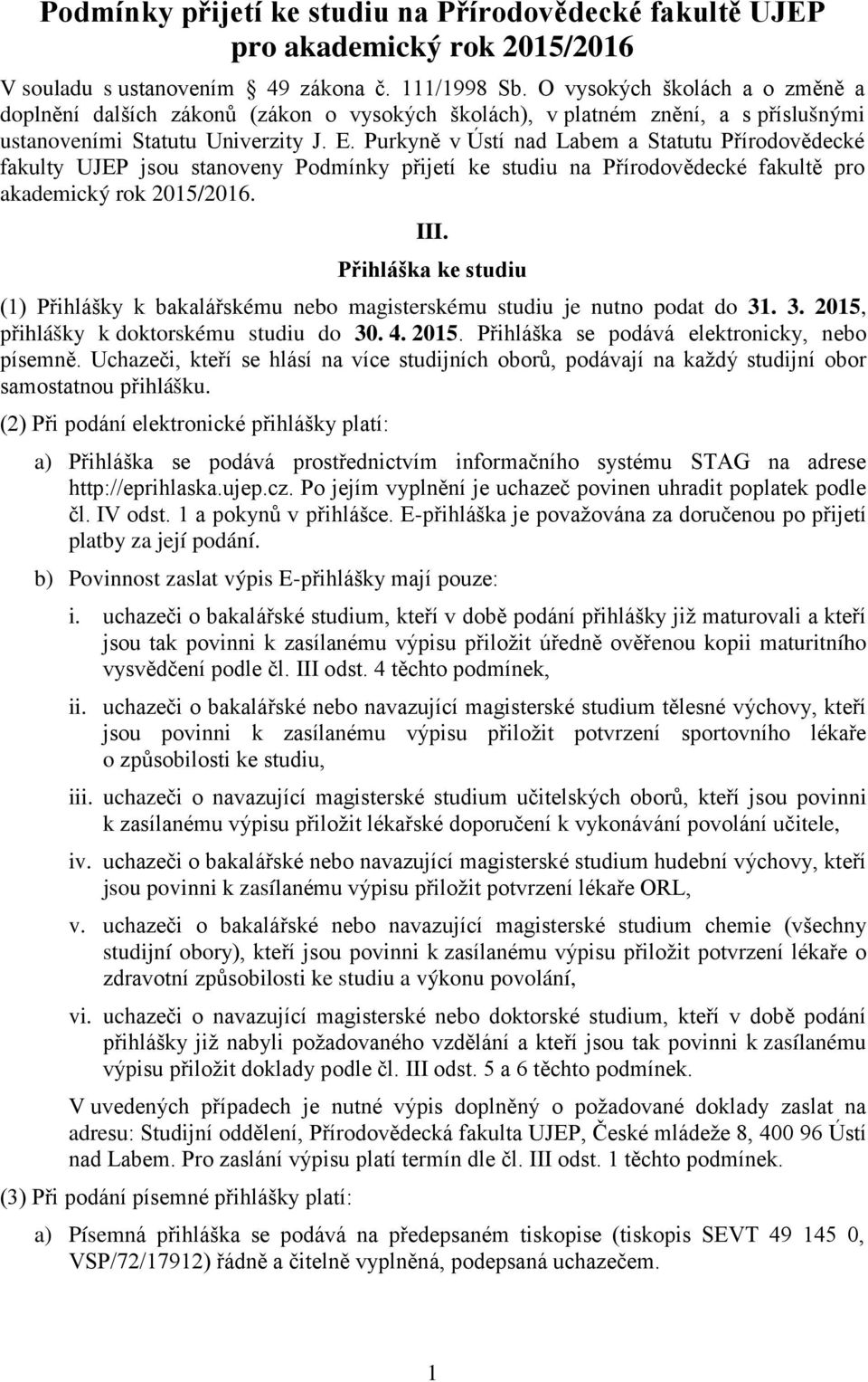 Purkyně v Ústí nad Labem a Statutu Přírodovědecké fakulty UJEP jsou stanoveny Podmínky přijetí ke studiu na Přírodovědecké fakultě pro akademický rok 2015/2016. III.