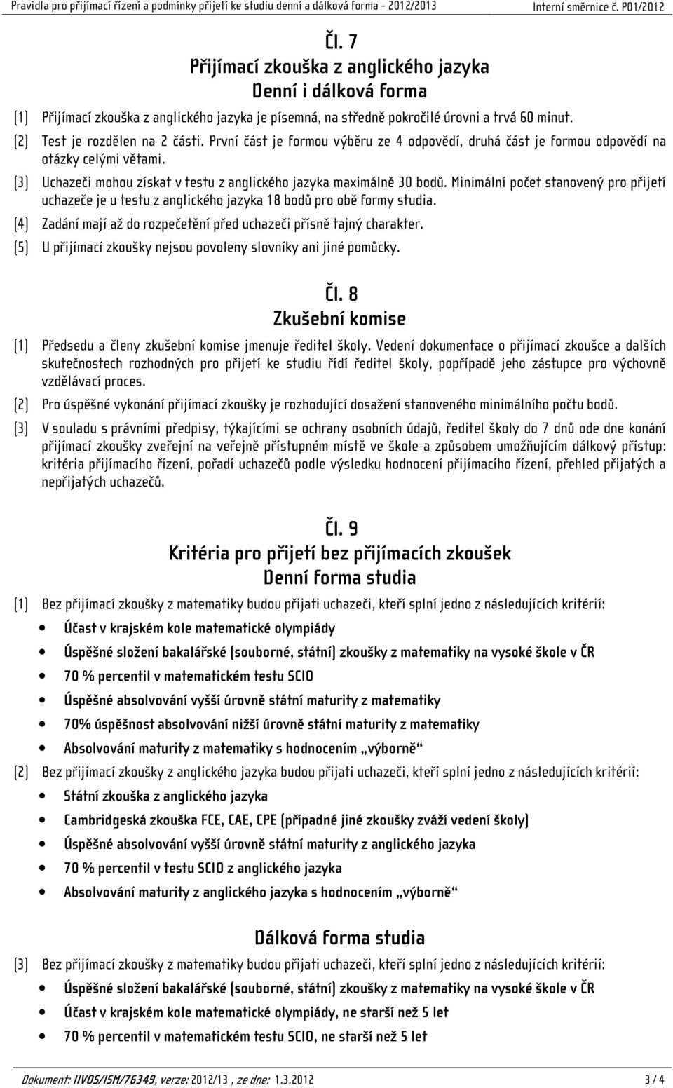 Minimální počet stanovený pro přijetí uchazeče je u testu z anglického jazyka 18 bodů pro obě formy studia. (4) Zadání mají až do rozpečetění před uchazeči přísně tajný charakter.