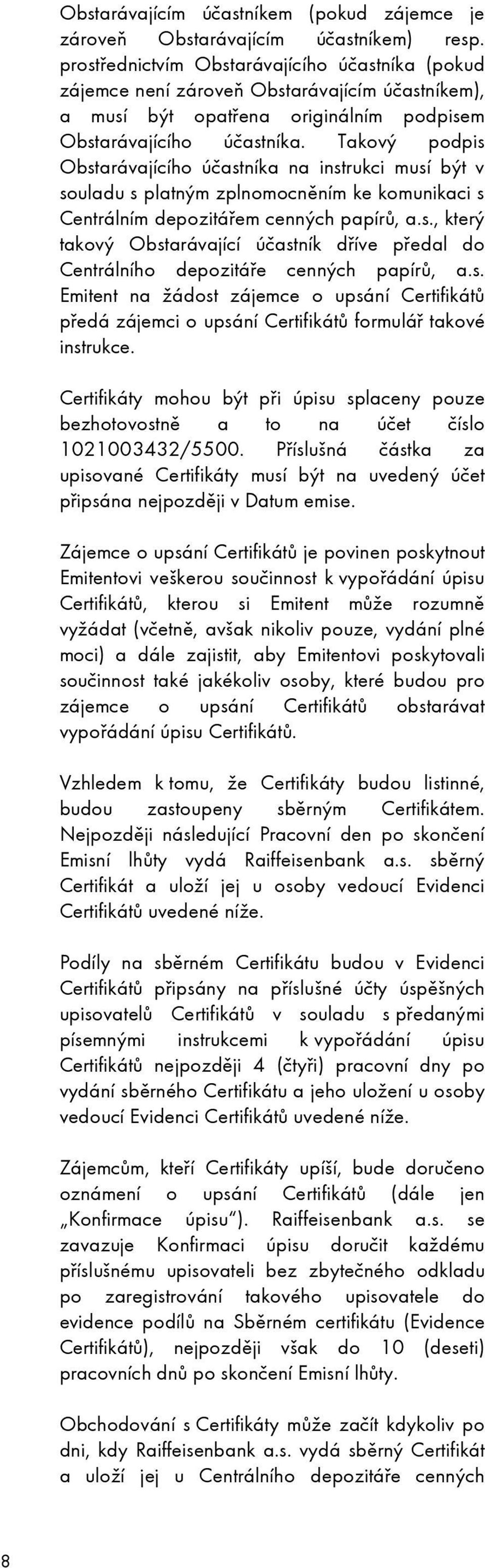 Takový podpis Obstarávajícího účastníka na instrukci musí být v souladu s platným zplnomocněním ke komunikaci s Centrálním depozitářem cenných papírů, a.s., který takový Obstarávající účastník dříve předal do Centrálního depozitáře cenných papírů, a.