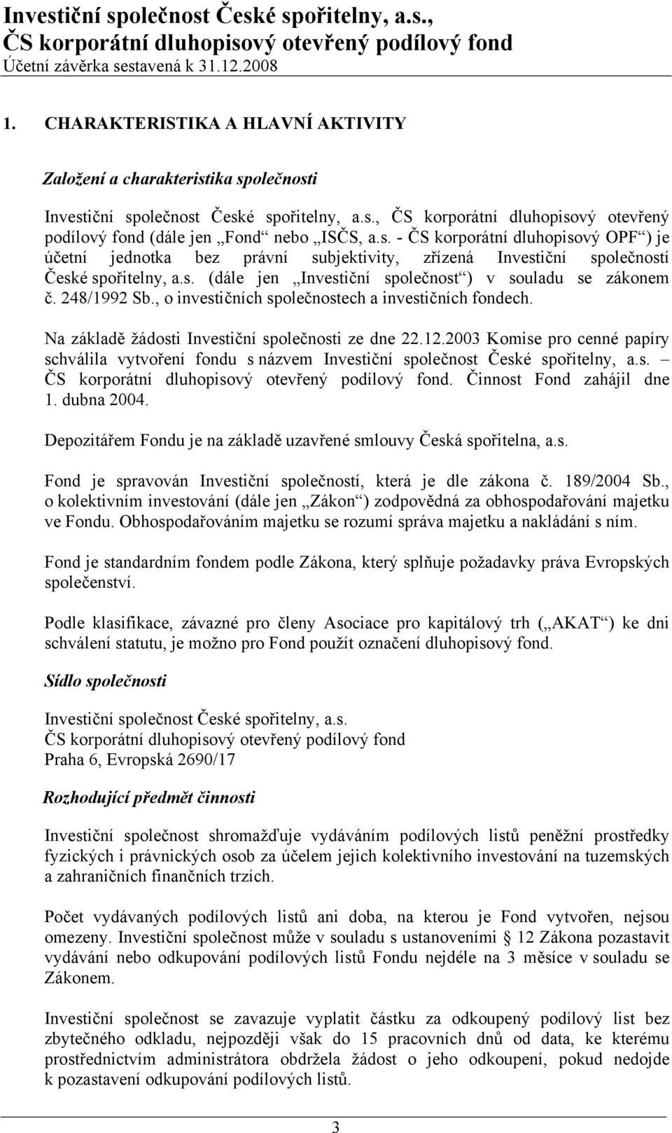 248/1992 Sb., o investičních společnostech a investičních fondech. Na základě žádosti Investiční společnosti ze dne 22.12.