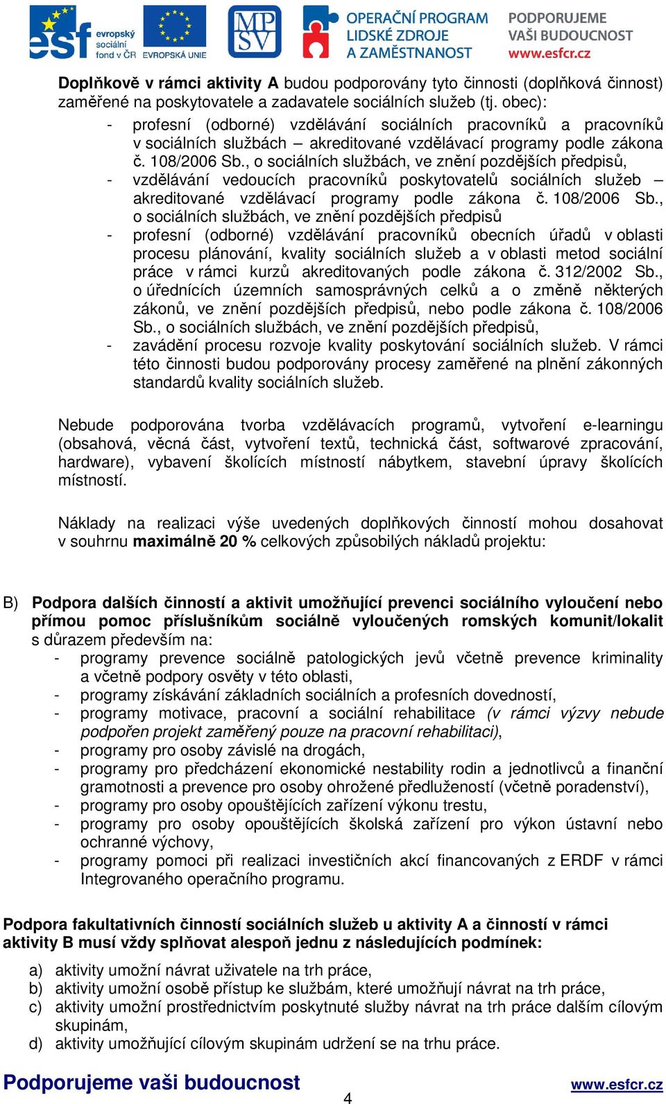 , o sociálních službách, ve znění pozdějších předpisů, - vzdělávání vedoucích pracovníků poskytovatelů sociálních služeb akreditované vzdělávací programy podle zákona č. 108/2006 Sb.