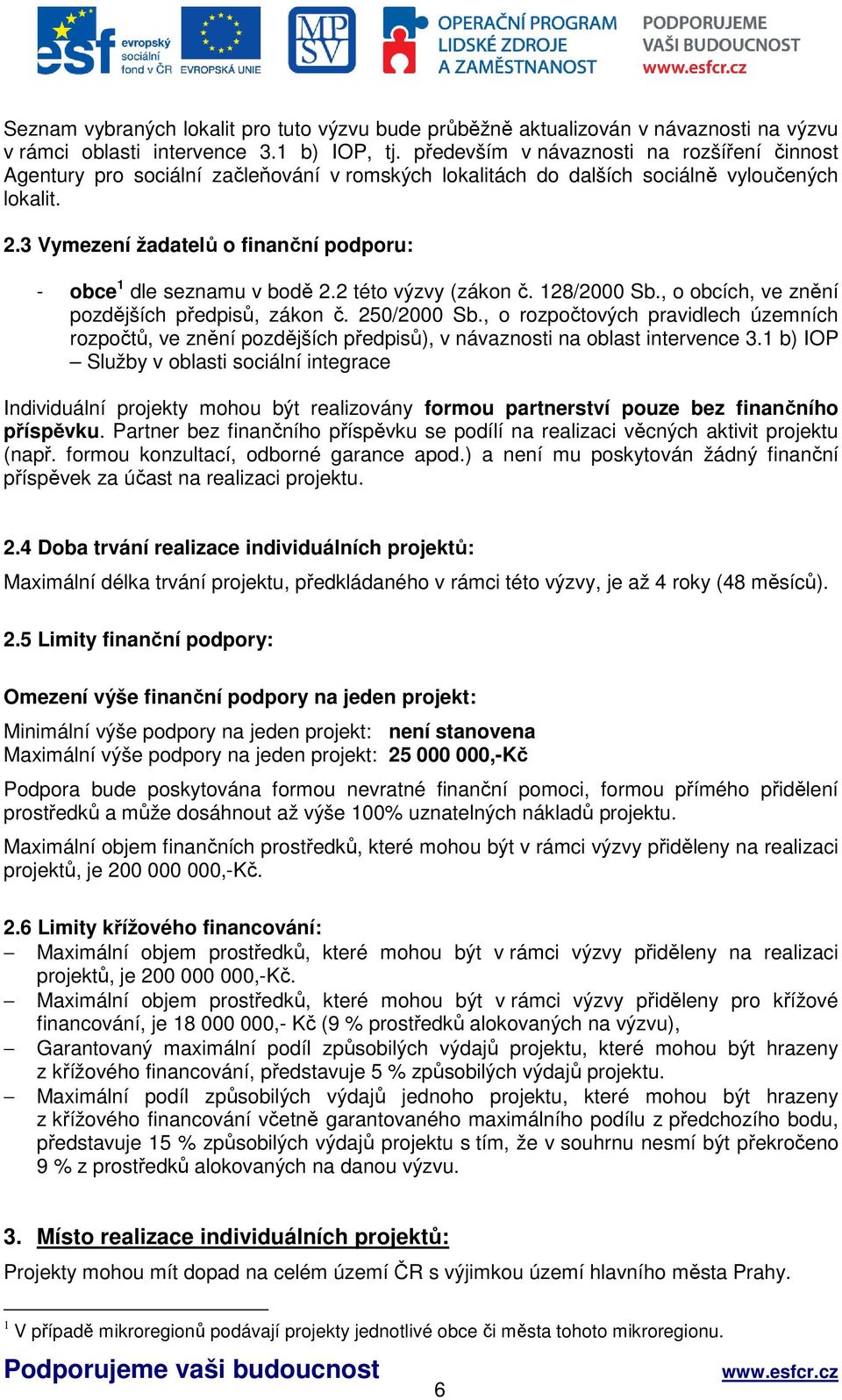 3 Vymezení žadatelů o finanční podporu: - obce 1 dle seznamu v bodě 2.2 této výzvy (zákon č. 128/2000 Sb., o obcích, ve znění pozdějších předpisů, zákon č. 250/2000 Sb.