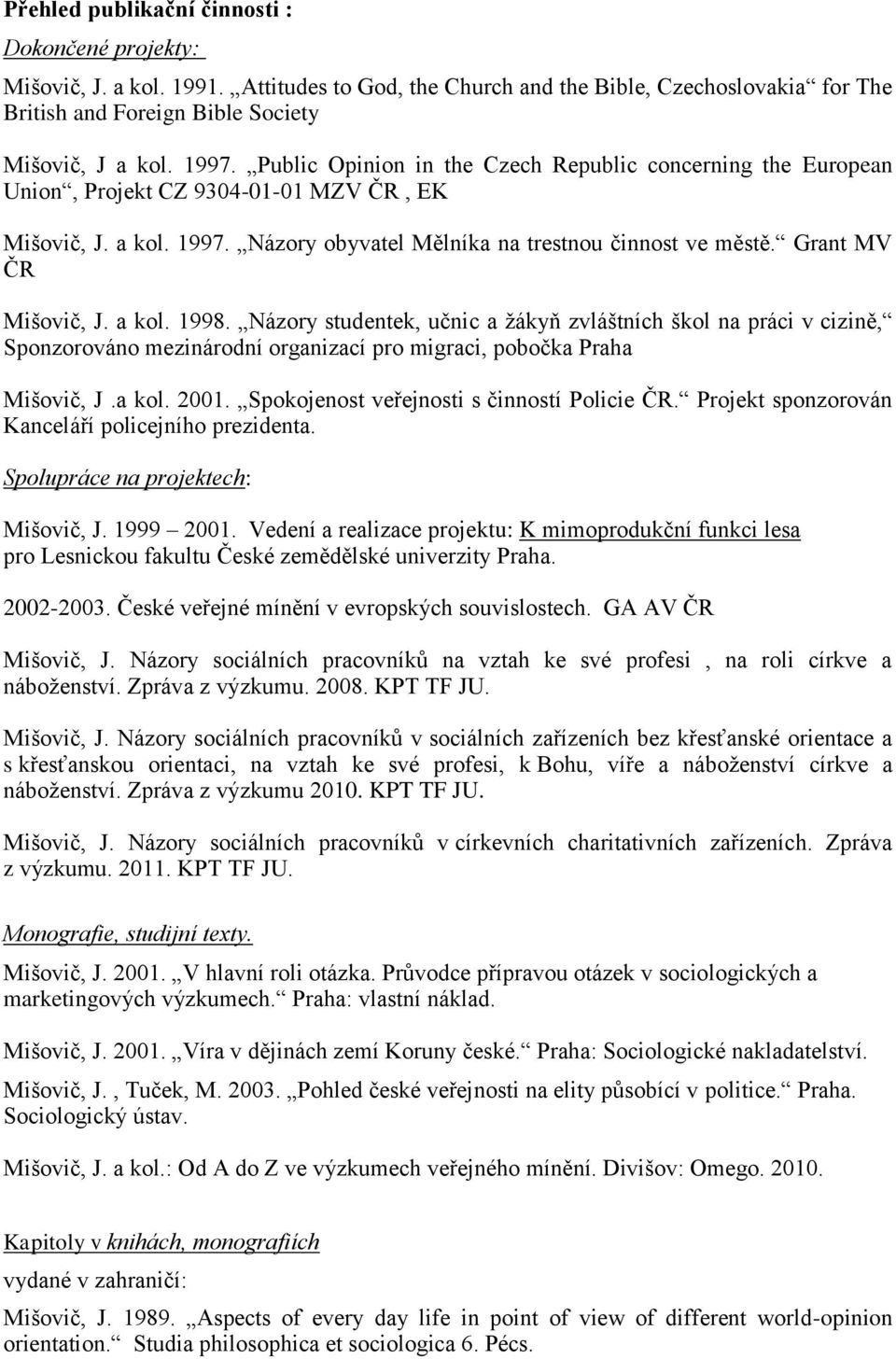 Grant MV ČR Mišovič, J. a kol. 1998. Názory studentek, učnic a žákyň zvláštních škol na práci v cizině, Sponzorováno mezinárodní organizací pro migraci, pobočka Praha Mišovič, J.a kol. 2001.