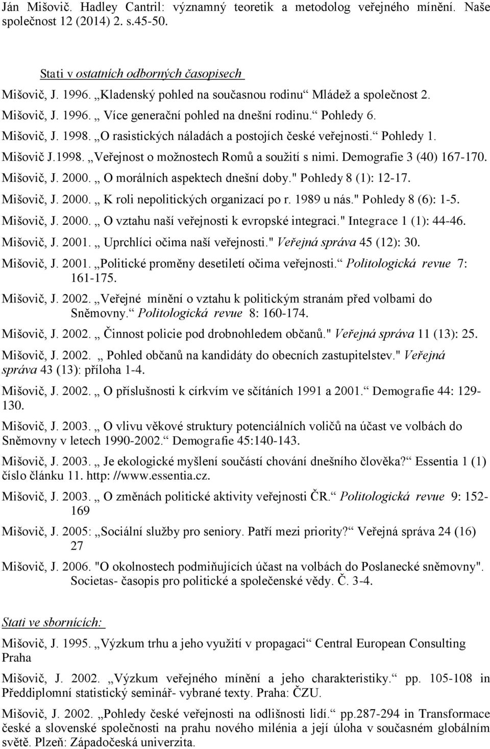 Pohledy 1. Mišovič J.1998. Veřejnost o možnostech Romů a soužití s nimi. Demografie 3 (40) 167-170. Mišovič, J. 2000. O morálních aspektech dnešní doby." Pohledy 8 (1): 12-17. Mišovič, J. 2000. K roli nepolitických organizací po r.