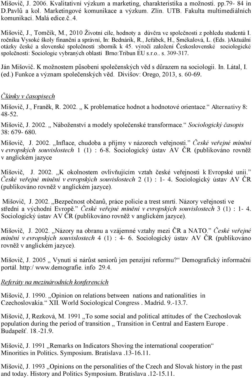 )Aktuální otázky české a slovenské společnosti :sborník k 45. výročí založení Československé sociologické společnosti: Sociologie vybraných oblastí Brno:Tribun EU s.r.o.. s. 309-317. Ján Mišovič.