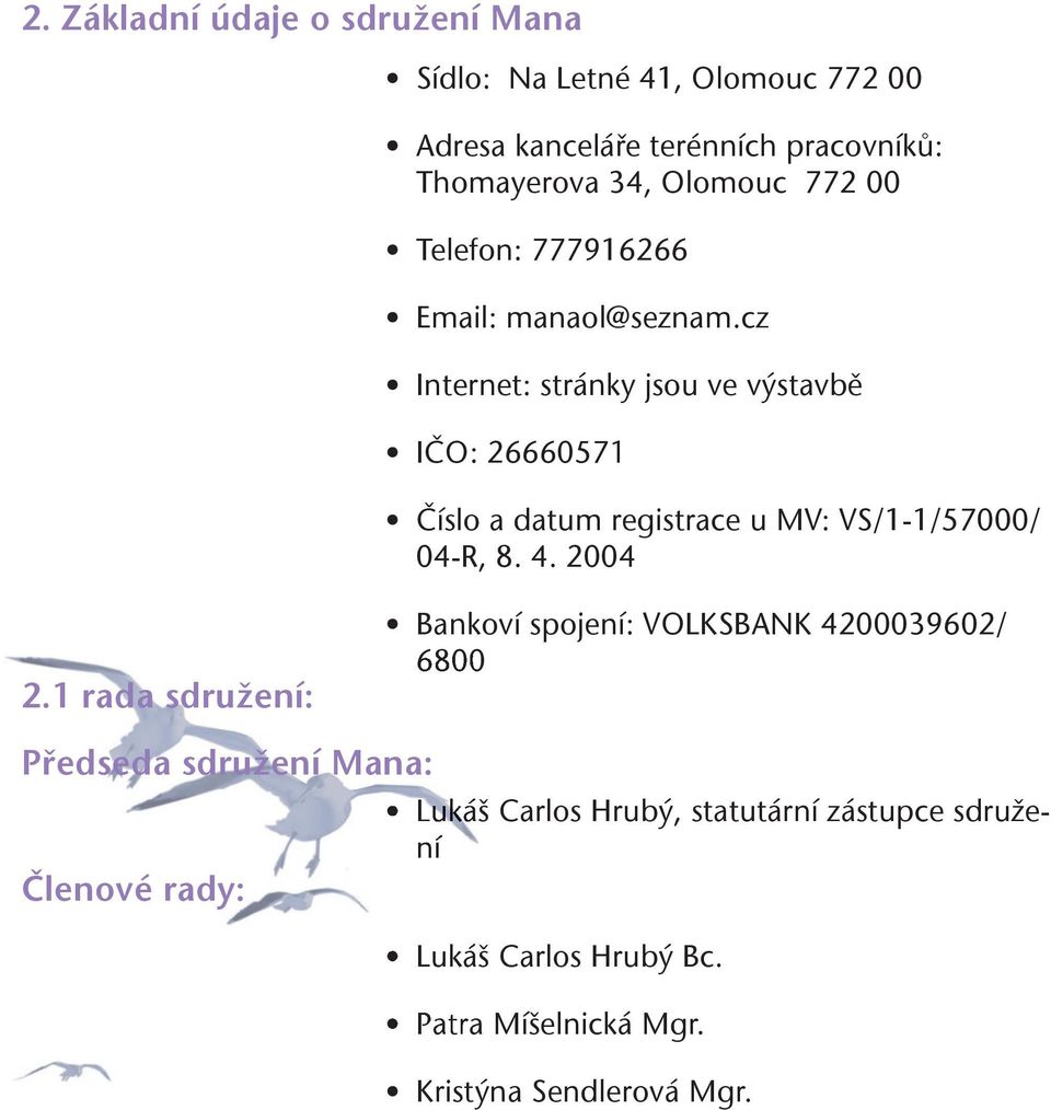 cz Internet: stránky jsou ve výstavbě IČO: 26660571 Číslo a datum registrace u MV: VS/1-1/57000/ 04-R, 8. 4. 2004 2.