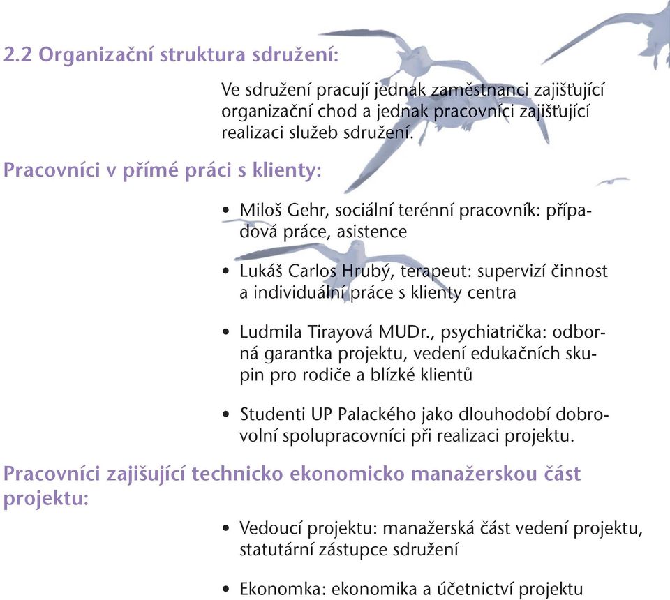 Miloš Gehr, sociální terénní pracovník: případová práce, asistence Lukáš Carlos Hrubý, terapeut: supervizí činnost a individuální práce s klienty centra Ludmila Tirayová MUDr.