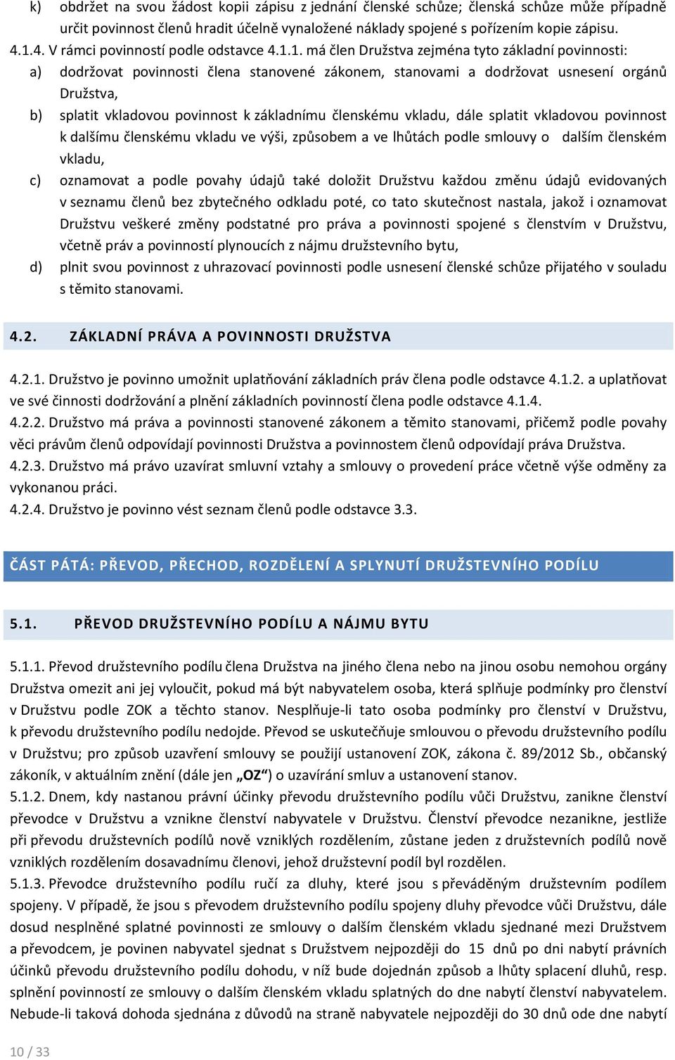 splatit vkladovou povinnost k základnímu členskému vkladu, dále splatit vkladovou povinnost k dalšímu členskému vkladu ve výši, způsobem a ve lhůtách podle smlouvy o dalším členském vkladu, c)