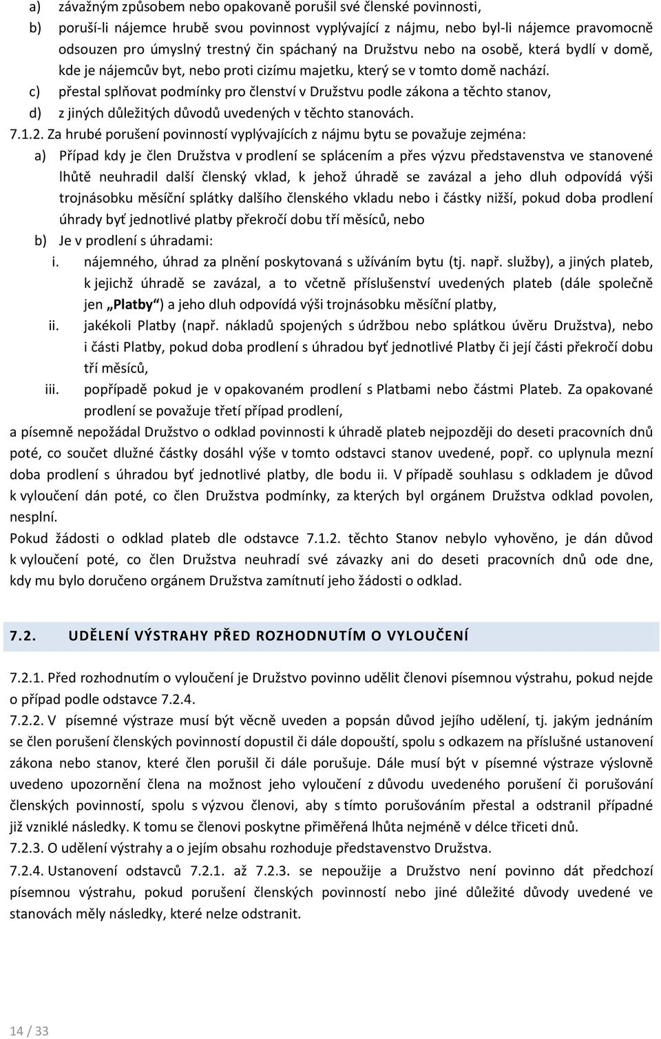 c) přestal splňovat podmínky pro členství v Družstvu podle zákona a těchto stanov, d) z jiných důležitých důvodů uvedených v těchto stanovách. 7.1.2.