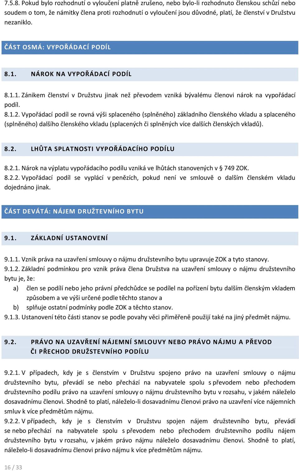 nezaniklo. ČÁST OSMÁ: VYPOŘÁDACÍ PODÍL 8.1. NÁROK NA VYPOŘÁDACÍ PODÍL 8.1.1. Zánikem členství v Družstvu jinak než převodem vzniká bývalému členovi nárok na vypořádací podíl. 8.1.2.