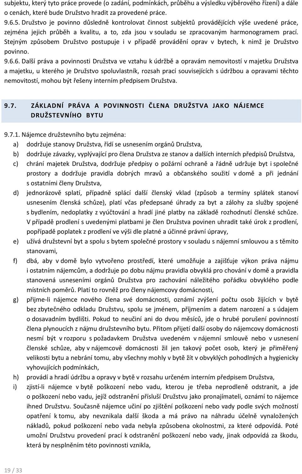 Stejným způsobem Družstvo postupuje i v případě provádění oprav v bytech, k nimž je Družstvo povinno. 9.6.