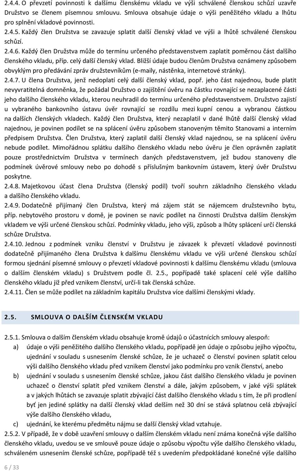 2.4.6. Každý člen Družstva může do termínu určeného představenstvem zaplatit poměrnou část dalšího členského vkladu, příp. celý další členský vklad.