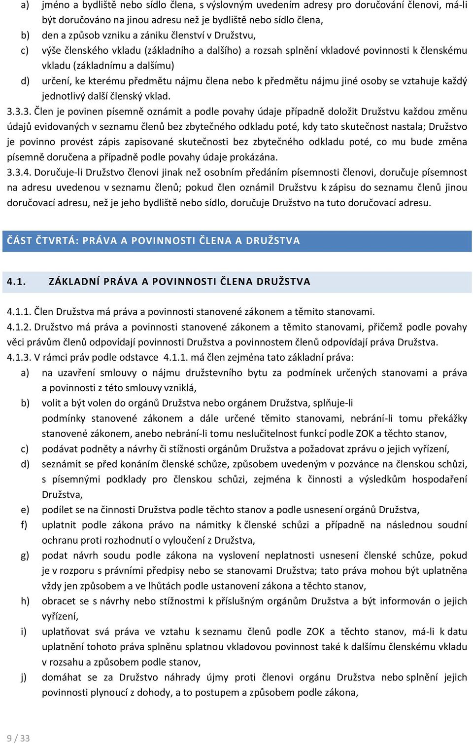 předmětu nájmu jiné osoby se vztahuje každý jednotlivý další členský vklad. 3.