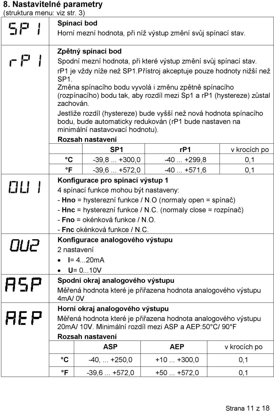 Změna spínacího bodu vyvolá i změnu zpětně spínacího (rozpínacího) bodu tak, aby rozdíl mezi Sp1 a rp1 (hystereze) zůstal zachován.