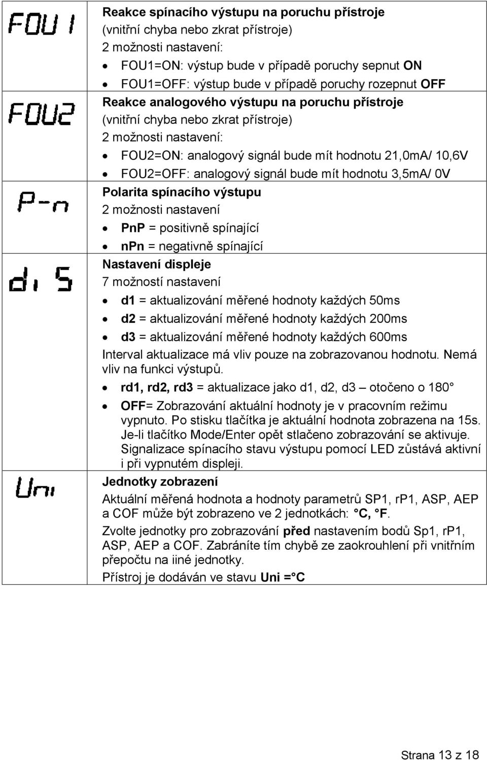 signál bude mít hodnotu 3,5mA/ 0V Polarita spínacího výstupu 2 možnosti nastavení PnP = positivně spínající npn = negativně spínající Nastavení displeje 7 možností nastavení d1 = aktualizování měřené