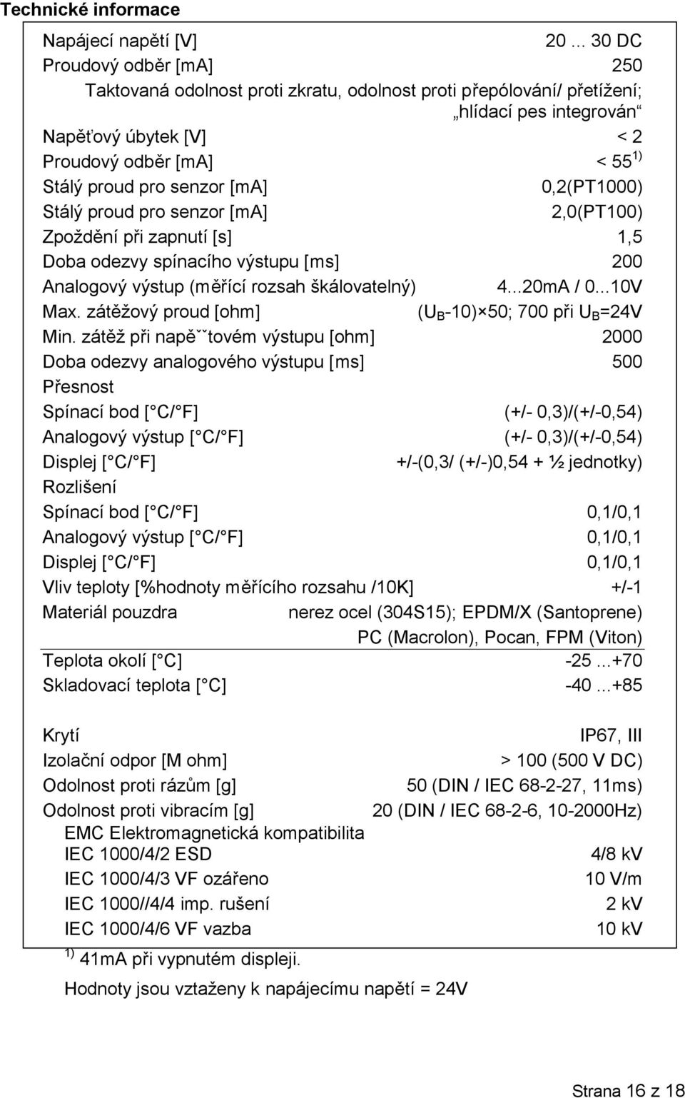 senzor [ma] 0,2(PT1000) Stálý proud pro senzor [ma] 2,0(PT100) Zpoždění při zapnutí [s] 1,5 Doba odezvy spínacího výstupu [ms] 200 Analogový výstup (měřící rozsah škálovatelný) 4...20mA / 0...10V Max.