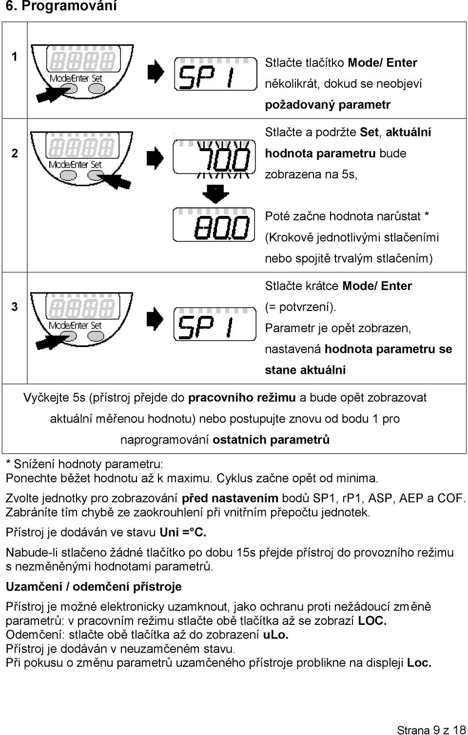 Parametr je opět zobrazen, nastavená hodnota parametru se stane aktuální Vyčkejte 5s (přístroj přejde do pracovního režimu a bude opět zobrazovat aktuální měřenou hodnotu) nebo postupujte znovu od