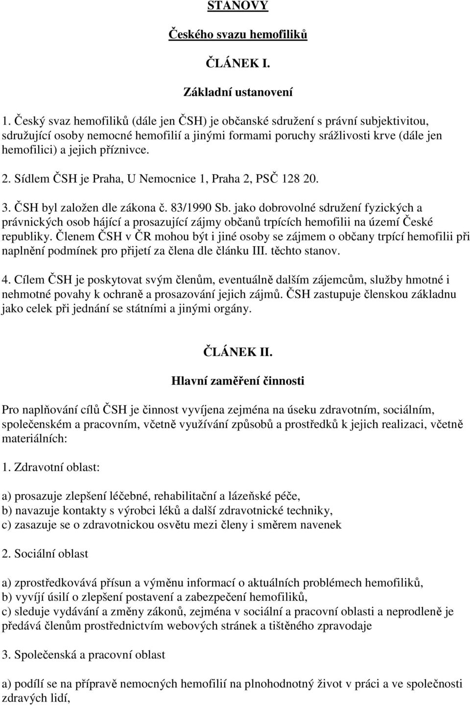 2. Sídlem ČSH je Praha, U Nemocnice 1, Praha 2, PSČ 128 20. 3. ČSH byl založen dle zákona č. 83/1990 Sb.