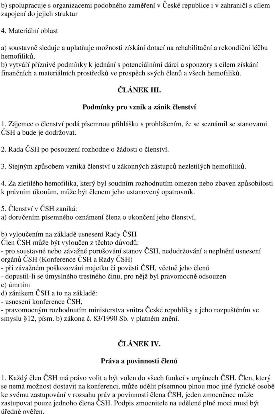 cílem získání finančních a materiálních prostředků ve prospěch svých členů a všech hemofiliků. ČLÁNEK III. Podmínky pro vznik a zánik členství 1.