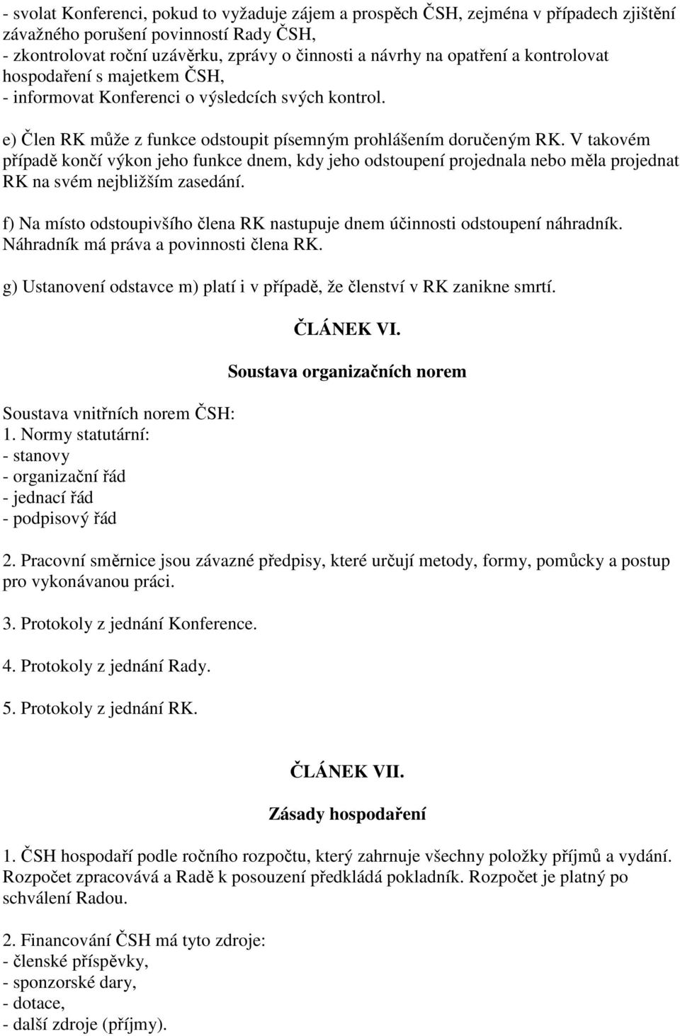 V takovém případě končí výkon jeho funkce dnem, kdy jeho odstoupení projednala nebo měla projednat RK na svém nejbližším zasedání.